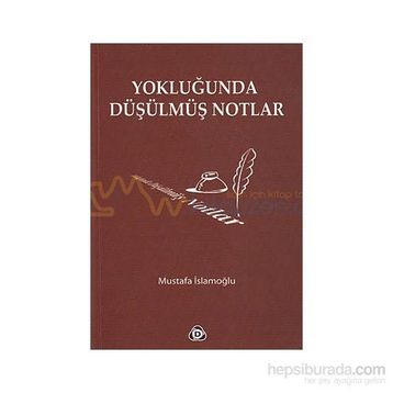 YOKLUĞUNDA DÜŞÜLMÜŞ NOTLAR - MUSTAFA İSLAMOĞLU