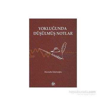 YOKLUĞUNDA DÜŞÜLMÜŞ NOTLAR - MUSTAFA İSLAMOĞLU