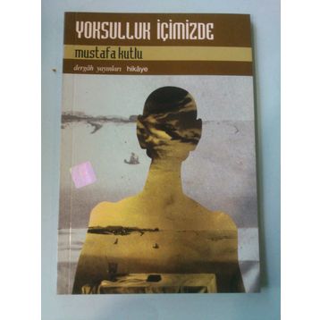 YOKSULLUK İÇİMİZDE - MUSTAFA KUTLU