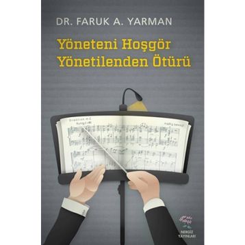 YÖNETENI HOŞGÖR YÖNETILENDEN ÖTÜRÜ - FARUK A. YARMAN