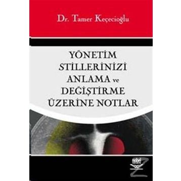 YÖNETİM STILLERINIZI ANLAMA VE DEĞİŞTİRME ÜZERİNE NOTLAR - TAMER KEÇECİOĞLU