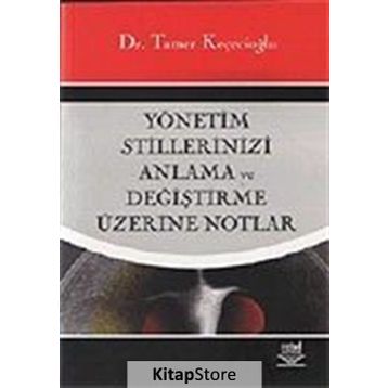 YÖNETİM STILLERINIZI ANLAMA VE DEĞİŞTİRME ÜZERİNE NOTLAR - TAMER KEÇECİOĞLU