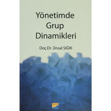 YÖNETİMDE GRUP DINAMIKLERI - ÜNSAL SIĞRI