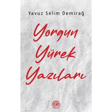 Yorgun Yürek Yazıları - Yavuz Selim Demirağ - Atayurt Yayınları