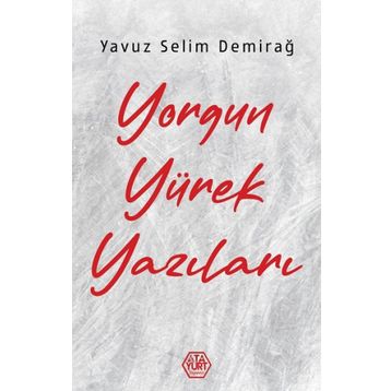 Yorgun Yürek Yazıları - Yavuz Selim Demirağ - Atayurt Yayınları