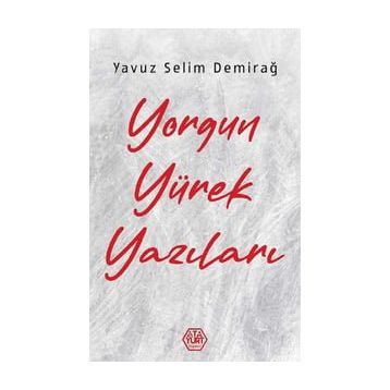 Yorgun Yürek Yazıları - Yavuz Selim Demirağ - Atayurt Yayınları
