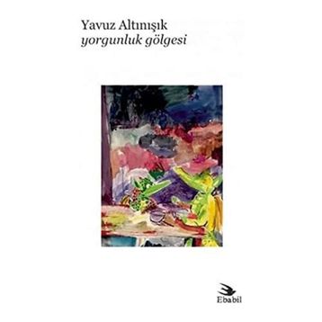 Yorgunluk Gölgesi - Yavuz Altınışık