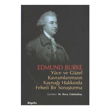 YÜCE VE GÜZEL KAVRAMLARIMIZIN KAYNAĞI HAKKINDA FELSEFI BIR SORUŞTURMA - EDMUND BURKE