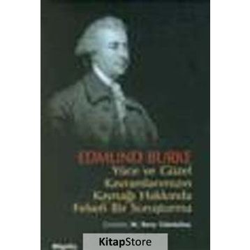 YÜCE VE GÜZEL KAVRAMLARIMIZIN KAYNAĞI HAKKINDA FELSEFI BIR SORUŞTURMA - EDMUND BURKE