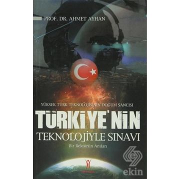 YÜKSEK TÜRK TEKNOLOJISININ DOĞUM SANCISI TÜRKIYE´NIN TEKNOLOJIYLE SINAVI BIR REKTÖRÜN ANILARI - AHMET AYHAN