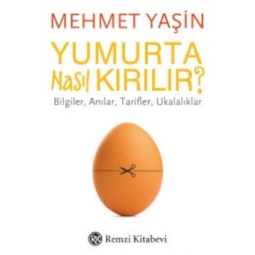 Yumurta Nasıl Kırılır?-Bilgiler Anılar Tarifler Ukalıklar - Mehmet Yaşın