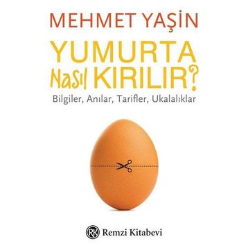 Yumurta Nasıl Kırılır?-Bilgiler Anılar Tarifler Ukalıklar - Mehmet Yaşın