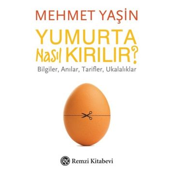 Yumurta Nasıl Kırılır?-Bilgiler Anılar Tarifler Ukalıklar - Mehmet Yaşın