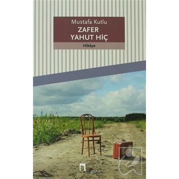 Zafer Yahut Hiç - Mustafa Kutlu
