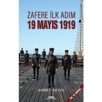Zafere İlk Adım 19 Mayıs 1919 - Ahmet Akyol