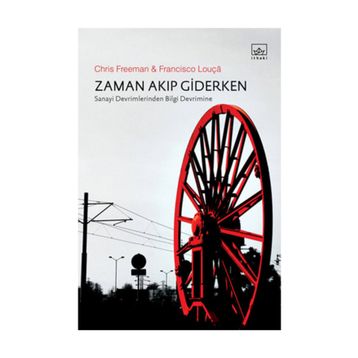 ZAMAN AKIP GIDERKEN SANAYI DEVRIMLERINDEN BILGI DEVRIMINE - CHRIS FREEMAN;FRANCISCO LOUÇA