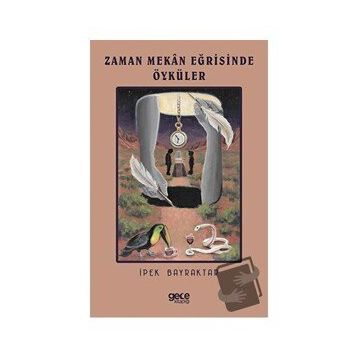 Zaman Mekan Eğrisinde Öyküler - İpek Bayraktar