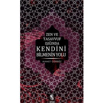 ZEN VE TASAVVUF IŞIĞINDA KENDINI BILMENIN YOLU - AHMET GÜRBÜZ