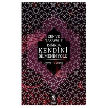 ZEN VE TASAVVUF IŞIĞINDA KENDINI BILMENIN YOLU - AHMET GÜRBÜZ