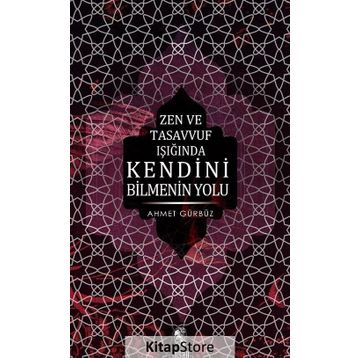 ZEN VE TASAVVUF IŞIĞINDA KENDINI BILMENIN YOLU - AHMET GÜRBÜZ