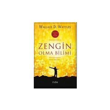 ZENGIN OLMA BILIMI RHONDA BYRNE´IN THE SECRET KİTABINI YAZMASINA İLHAM KAYNAĞI OLAN KLASIK BAŞYAPIT - WALLACE D. WATTLES