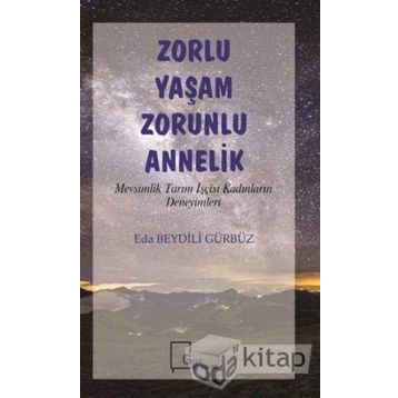 Zorlu Yaşam Zorlu Annelik - Mevsimlik Tarım İşçisi Kadınların Deneyimleri - Eda Beydili Gürbüz