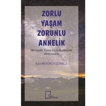 Zorlu Yaşam Zorlu Annelik - Mevsimlik Tarım İşçisi Kadınların Deneyimleri - Eda Beydili Gürbüz