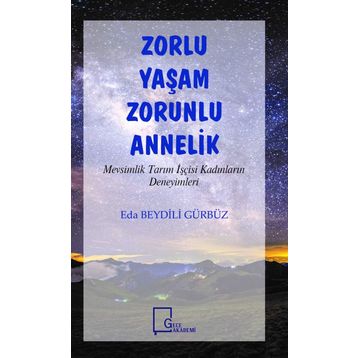 Zorlu Yaşam Zorlu Annelik - Mevsimlik Tarım İşçisi Kadınların Deneyimleri - Eda Beydili Gürbüz