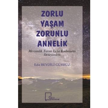 Zorlu Yaşam Zorlu Annelik - Mevsimlik Tarım İşçisi Kadınların Deneyimleri - Eda Beydili Gürbüz