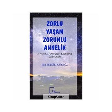 Zorlu Yaşam Zorlu Annelik - Mevsimlik Tarım İşçisi Kadınların Deneyimleri - Eda Beydili Gürbüz