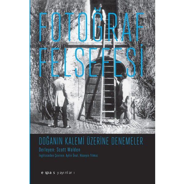 Fotoğraf Felsefesi - Doğanın Kalemi Üzerine Denemeler - Scott Walden