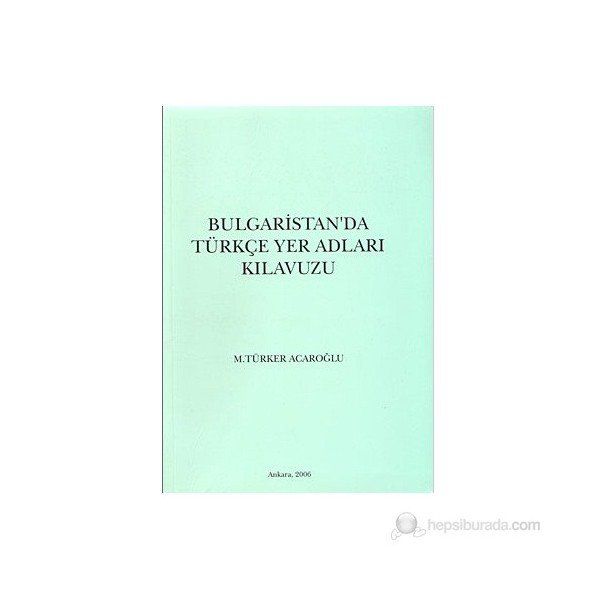 Bulgaristan’da Türkçe Yer Adları Kılavuzu - M. Türker Acaroğlu